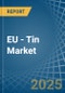 EU - Tin - Market Analysis, Forecast, Size, Trends and Insights - Product Image