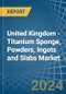 United Kingdom - Titanium Sponge, Powders, Ingots and Slabs - Market Analysis, Forecast, Size, Trends and Insights - Product Thumbnail Image