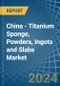 China - Titanium Sponge, Powders, Ingots and Slabs - Market Analysis, Forecast, Size, Trends and Insights - Product Thumbnail Image