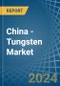 China - Tungsten - Market Analysis, Forecast, Size, Trends and Insights - Product Thumbnail Image