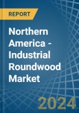 Northern America - Industrial Roundwood - Market Analysis, Forecast, Size, Trends and Insights- Product Image
