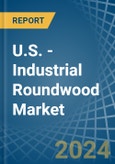 U.S. - Industrial Roundwood - Market Analysis, Forecast, Size, Trends and Insights- Product Image