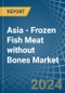 Asia - Frozen Fish Meat without Bones (Excluding Fillets) - Market Analysis, Forecast, Size, Trends and Insights - Product Thumbnail Image