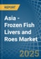 Asia - Frozen Fish Livers and Roes - Market Analysis, Forecast, Size, Trends and Insights - Product Thumbnail Image