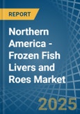 Northern America - Frozen Fish Livers and Roes - Market Analysis, Forecast, Size, Trends and Insights- Product Image