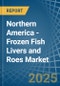 Northern America - Frozen Fish Livers and Roes - Market Analysis, Forecast, Size, Trends and Insights - Product Thumbnail Image