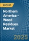 Northern America - Wood Residues - Market Analysis, Forecast, Size, Trends and Insights - Product Image