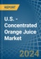 U.S. - Concentrated Orange Juice - Market Analysis, Forecast, Size, Trends and Insights - Product Image