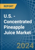 U.S. - Concentrated Pineapple Juice - Market Analysis, Forecast, Size, Trends and Insights- Product Image