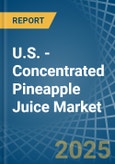 U.S. - Concentrated Pineapple Juice - Market Analysis, Forecast, Size, Trends and Insights- Product Image