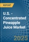 U.S. - Concentrated Pineapple Juice - Market Analysis, Forecast, Size, Trends and Insights - Product Thumbnail Image