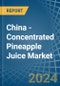 China - Concentrated Pineapple Juice - Market Analysis, Forecast, Size, Trends and Insights - Product Image