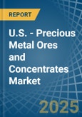 U.S. - Precious Metal Ores and Concentrates - Market Analysis, Forecast, Size, Trends and Insights- Product Image