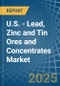 U.S. - Lead, Zinc and Tin Ores and Concentrates - Market Analysis, Forecast, Size, Trends and Insights - Product Image