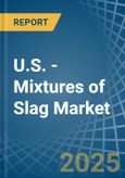 U.S. - Mixtures of Slag - Market Analysis, Forecast, Size, Trends and Insights- Product Image