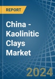 China - Kaolinitic Clays (Ball and Plastic Clays) - Market Analysis, Forecast, Size, Trends and Insights- Product Image
