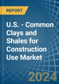 U.S. - Common Clays and Shales for Construction Use - Market Analysis, forecast, Size, Trends and Insights- Product Image