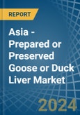 Asia - Prepared or Preserved Goose or Duck Liver - Market Analysis, Forecast, Size, Trends and Insights- Product Image