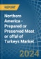 Northern America - Prepared or Preserved Meat or offal of Turkeys - Market Analysis, Forecast, Size, Trends and Insights - Product Image
