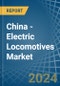 China - Electric Locomotives - Market Analysis, Forecast, Size, Trends and Insights - Product Thumbnail Image