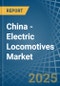 China - Electric Locomotives - Market Analysis, Forecast, Size, Trends and Insights - Product Thumbnail Image