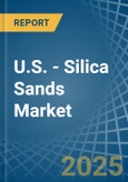 U.S. - Silica Sands (Quartz Sands or Industrial Sands) - Market Analysis, Forecast, Size, Trends and Insights- Product Image