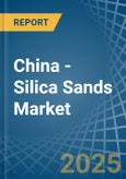 China - Silica Sands (Quartz Sands or Industrial Sands) - Market Analysis, Forecast, Size, Trends and Insights- Product Image