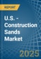 U.S. - Construction Sands - Market Analysis, Forecast, Size, Trends and Insights - Product Thumbnail Image