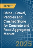 China - Gravel, Pebbles and Crushed Stone for Concrete and Road Aggregates - Market Analysis, forecast, Size, Trends and Insights- Product Image