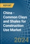 China - Common Clays and Shales for Construction Use - Market Analysis, forecast, Size, Trends and Insights - Product Image