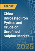 China - Unroasted Iron Pyrites and Crude or Unrefined Sulphur - Market Analysis, Forecast, Size, Trends and Insights- Product Image