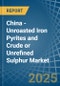 China - Unroasted Iron Pyrites and Crude or Unrefined Sulphur - Market Analysis, Forecast, Size, Trends and Insights - Product Thumbnail Image