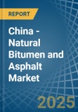 China - Natural Bitumen and Asphalt - Market Analysis, Forecast, Size, Trends and Insights- Product Image