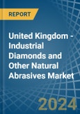 United Kingdom - Industrial Diamonds and Other Natural Abrasives - Market Analysis, Forecast, Size, Trends and Insights- Product Image