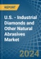 U.S. - Industrial Diamonds and Other Natural Abrasives - Market Analysis, Forecast, Size, Trends and Insights - Product Thumbnail Image