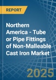 Northern America - Tube or Pipe Fittings of Non-Malleable Cast Iron - Market Analysis, Forecast, Size, Trends and Insights- Product Image