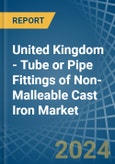 United Kingdom - Tube or Pipe Fittings of Non-Malleable Cast Iron - Market Analysis, Forecast, Size, Trends and Insights- Product Image
