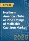 Northern America - Tube or Pipe Fittings of Malleable Cast Iron - Market Analysis, Forecast, Size, Trends and Insights- Product Image