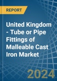 United Kingdom - Tube or Pipe Fittings of Malleable Cast Iron - Market Analysis, Forecast, Size, Trends and Insights- Product Image