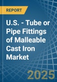 U.S. - Tube or Pipe Fittings of Malleable Cast Iron - Market Analysis, Forecast, Size, Trends and Insights- Product Image