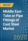 Middle East - Tube or Pipe Fittings of Cast Steel - Market Analysis, Forecast, Size, Trends and Insights- Product Image