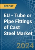 EU - Tube or Pipe Fittings of Cast Steel - Market Analysis, Forecast, Size, Trends and Insights- Product Image