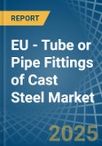 EU - Tube or Pipe Fittings of Cast Steel - Market Analysis, Forecast, Size, Trends and Insights- Product Image