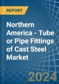 Northern America - Tube or Pipe Fittings of Cast Steel - Market Analysis, Forecast, Size, Trends and Insights- Product Image