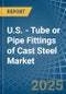 U.S. - Tube or Pipe Fittings of Cast Steel - Market Analysis, Forecast, Size, Trends and Insights - Product Thumbnail Image