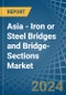 Asia - Iron or Steel Bridges and Bridge-Sections - Market Analysis, Forecast, Size, Trends and Insights - Product Image