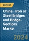 China - Iron or Steel Bridges and Bridge-Sections - Market Analysis, Forecast, Size, Trends and Insights - Product Image