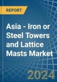 Asia - Iron or Steel Towers and Lattice Masts - Market Analysis, Forecast, Size, Trends and Insights- Product Image