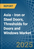 Asia - Iron or Steel Doors, Thresholds for Doors and Windows - Market Analysis, forecast, Size, Trends and Insights- Product Image