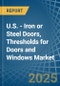 U.S. - Iron or Steel Doors, Thresholds for Doors and Windows - Market Analysis, forecast, Size, Trends and Insights - Product Thumbnail Image